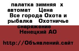 палатка зимняя 2х2 автомат  › Цена ­ 750 - Все города Охота и рыбалка » Охотничье снаряжение   . Ненецкий АО